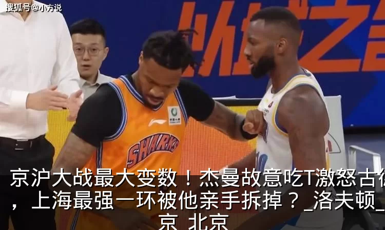 京沪大战最大变数！杰曼故意吃T激怒古德温，上海最强一环被他亲手拆掉？_洛夫顿_北京_北京
